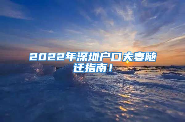 2022年深圳戶口夫妻隨遷指南！