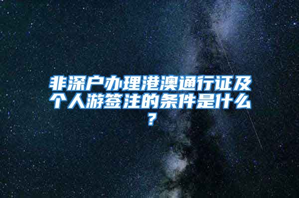 非深戶辦理港澳通行證及個人游簽注的條件是什么？