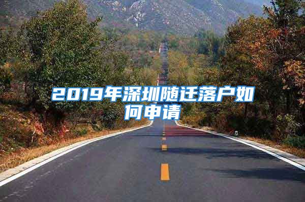 2019年深圳隨遷落戶如何申請(qǐng)