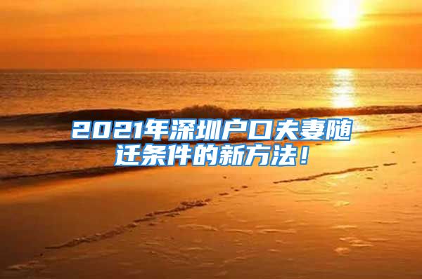 2021年深圳戶口夫妻隨遷條件的新方法！