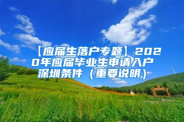 【應屆生落戶專題】2020年應屆畢業(yè)生申請入戶深圳條件（重要說明）