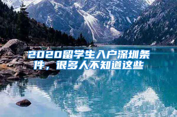 2020留學(xué)生入戶深圳條件，很多人不知道這些