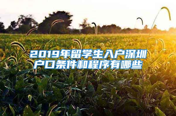 2019年留學生入戶深圳戶口條件和程序有哪些