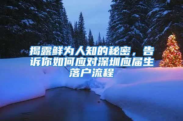 揭露鮮為人知的秘密，告訴你如何應對深圳應屆生落戶流程