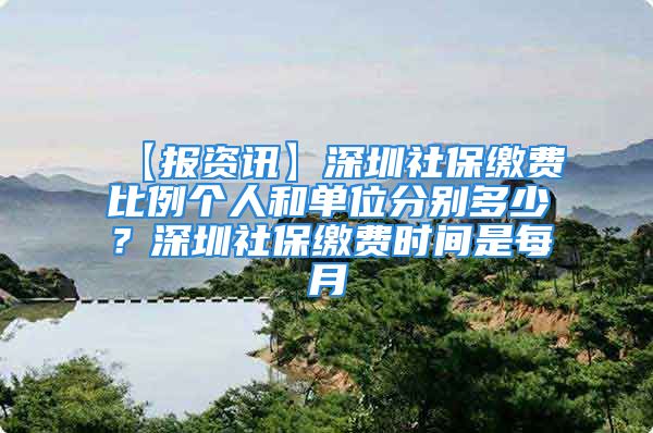 【報資訊】深圳社保繳費(fèi)比例個人和單位分別多少？深圳社保繳費(fèi)時間是每月