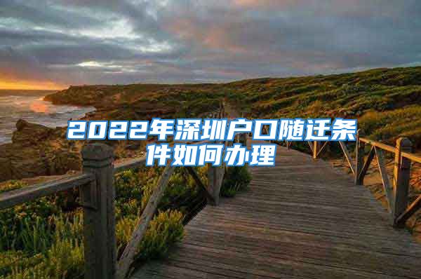 2022年深圳戶口隨遷條件如何辦理