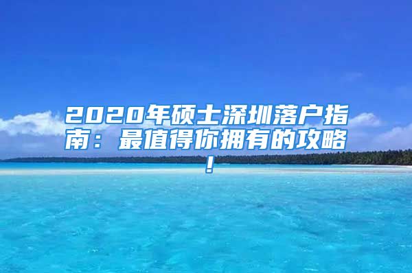 2020年碩士深圳落戶指南：最值得你擁有的攻略！