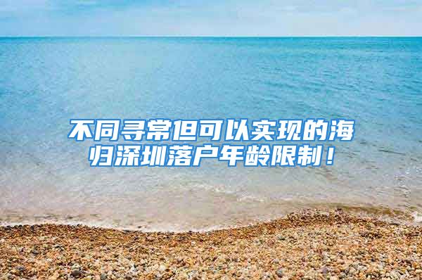 不同尋常但可以實現(xiàn)的海歸深圳落戶年齡限制！