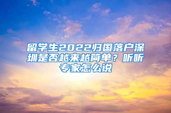 留學(xué)生2022歸國落戶深圳是否越來越簡單？聽聽專家怎么說