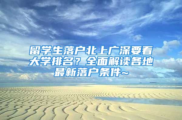 留學(xué)生落戶北上廣深要看大學(xué)排名？全面解讀各地最新落戶條件~