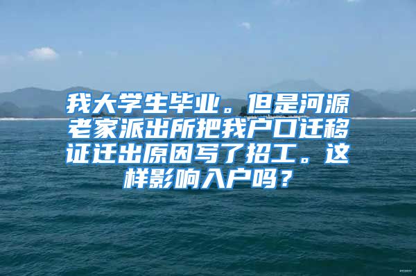 我大學(xué)生畢業(yè)。但是河源老家派出所把我戶口遷移證遷出原因?qū)懥苏泄?。這樣影響入戶嗎？