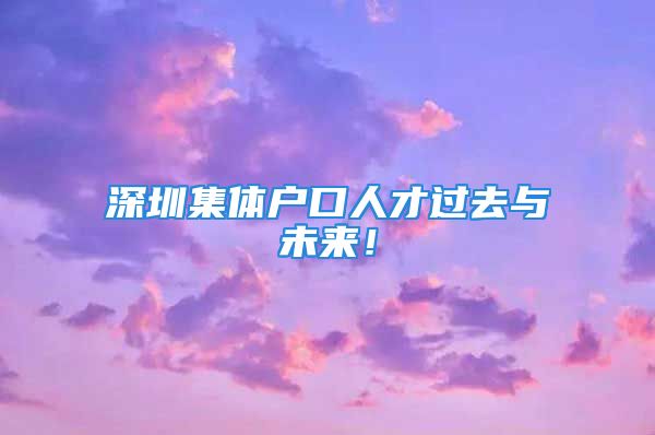 深圳集體戶口人才過(guò)去與未來(lái)！