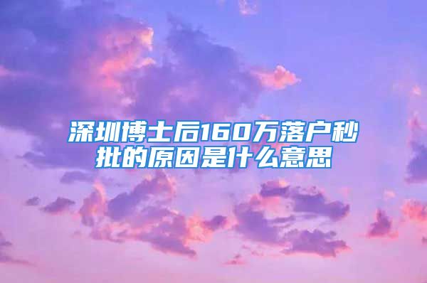 深圳博士后160萬落戶秒批的原因是什么意思