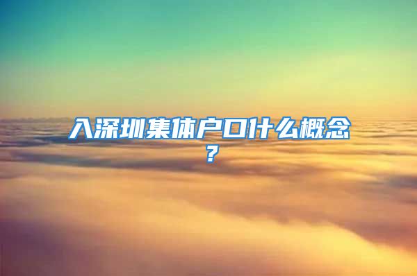 入深圳集體戶口什么概念？