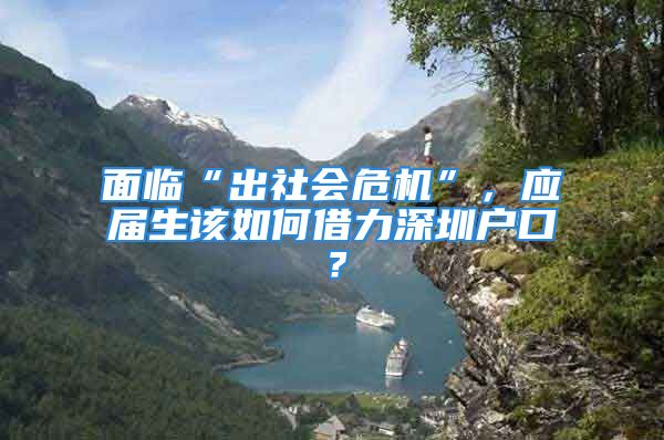 面臨“出社會危機”，應(yīng)屆生該如何借力深圳戶口？