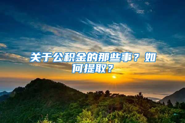 關(guān)于公積金的那些事？如何提取？