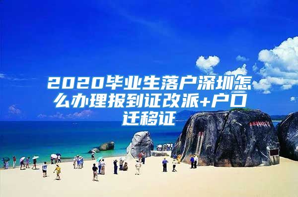 2020畢業(yè)生落戶深圳怎么辦理報(bào)到證改派+戶口遷移證