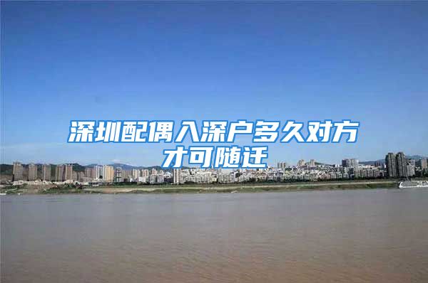 深圳配偶入深戶多久對(duì)方才可隨遷