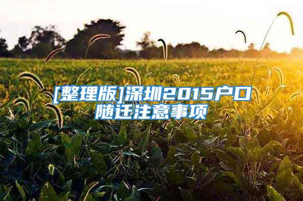 [整理版]深圳2015戶口隨遷注意事項(xiàng)