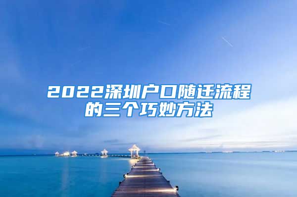 2022深圳戶口隨遷流程的三個巧妙方法