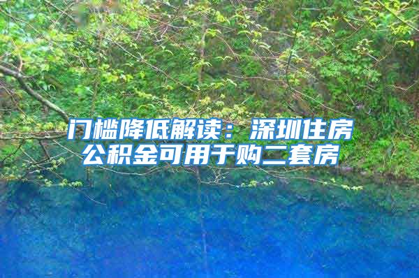 門檻降低解讀：深圳住房公積金可用于購二套房