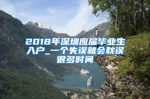 2018年深圳應(yīng)屆畢業(yè)生入戶_一個(gè)失誤就會(huì)耽誤很多時(shí)間