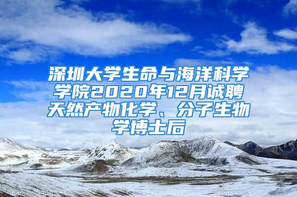 深圳大學生命與海洋科學學院2020年12月誠聘天然產(chǎn)物化學、分子生物學博士后