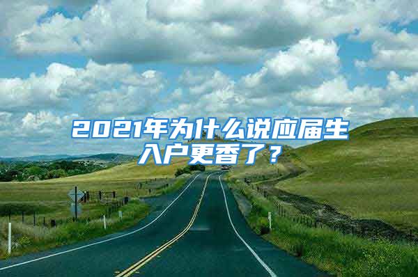 2021年為什么說應(yīng)屆生入戶更香了？