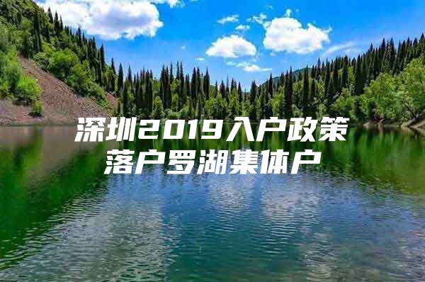 深圳2019入戶政策落戶羅湖集體戶