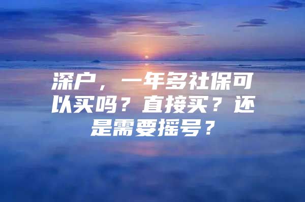 深戶，一年多社?？梢再I嗎？直接買？還是需要搖號？