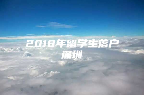 2018年留學(xué)生落戶(hù)深圳