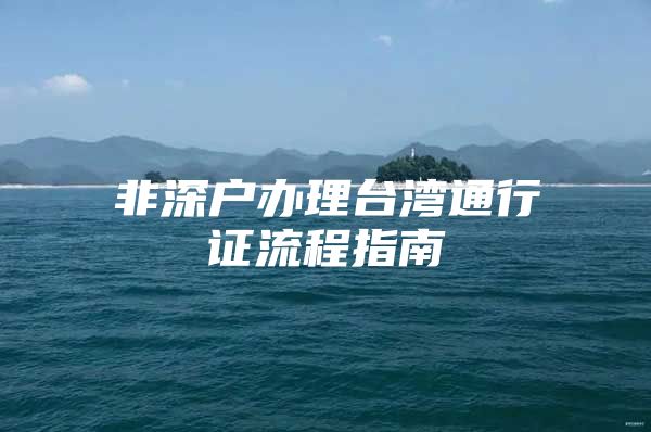 非深戶辦理臺(tái)灣通行證流程指南