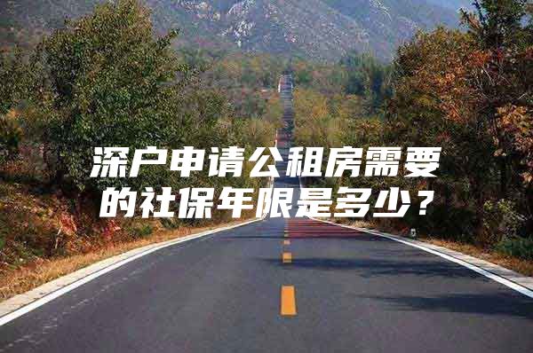 深戶申請公租房需要的社保年限是多少？