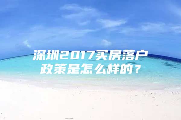 深圳2017買房落戶政策是怎么樣的？