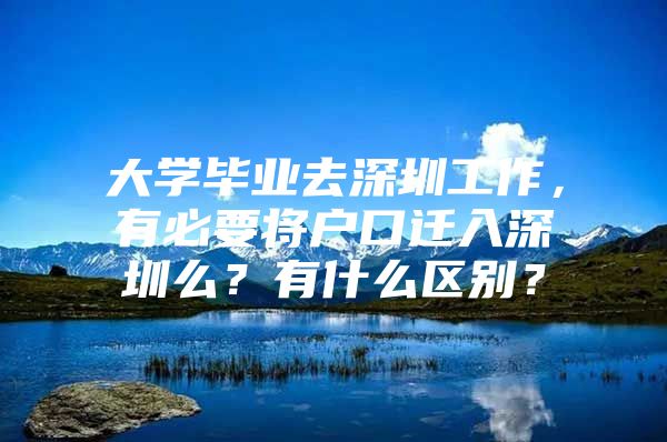 大學(xué)畢業(yè)去深圳工作，有必要將戶口遷入深圳么？有什么區(qū)別？