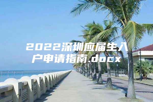 2022深圳應(yīng)屆生入戶申請(qǐng)指南.docx