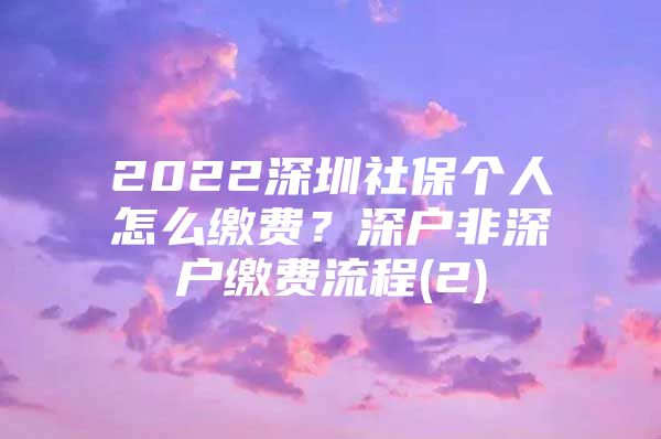 2022深圳社保個(gè)人怎么繳費(fèi)？深戶(hù)非深戶(hù)繳費(fèi)流程(2)