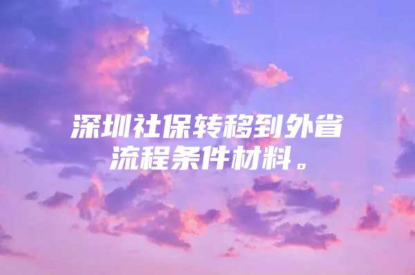 深圳社保轉移到外省流程條件材料。