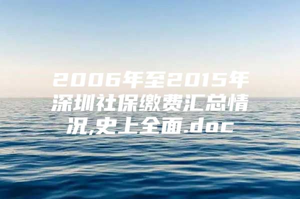 2006年至2015年深圳社保繳費(fèi)匯總情況,史上全面.doc