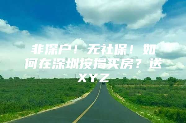 非深戶！無社保！如何在深圳按揭買房？送XYZ