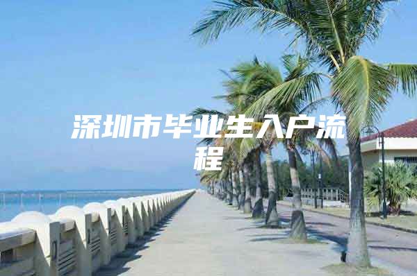 深圳市畢業(yè)生入戶流程