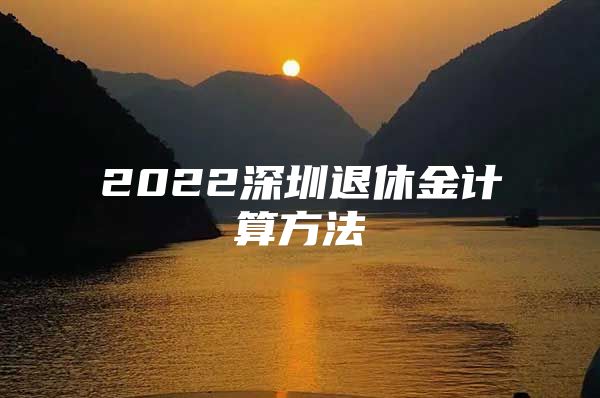 2022深圳退休金計算方法