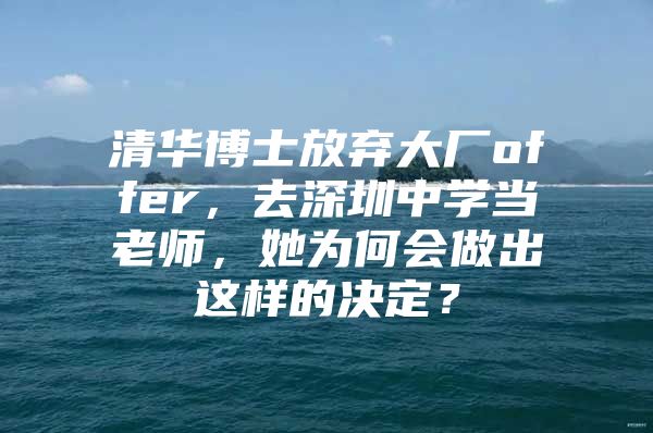 清華博士放棄大廠offer，去深圳中學當老師，她為何會做出這樣的決定？