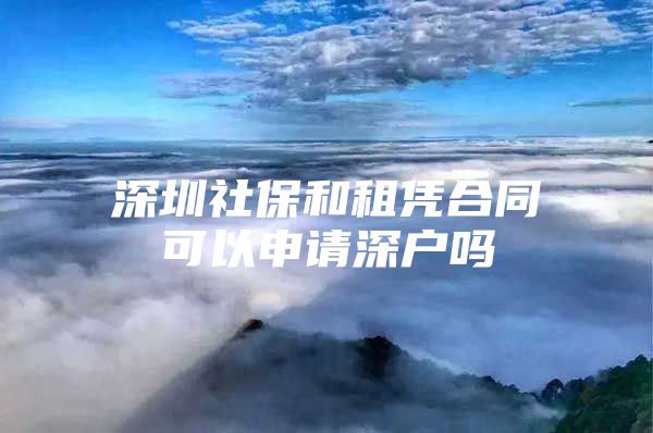 深圳社保和租憑合同可以申請深戶嗎