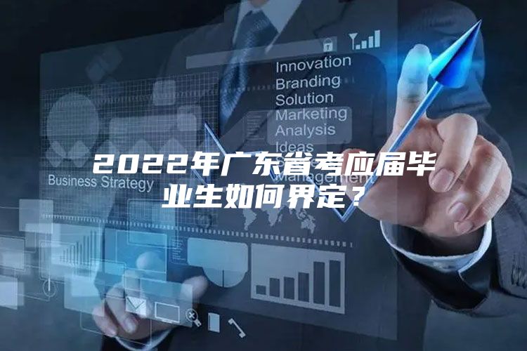 2022年廣東省考應(yīng)屆畢業(yè)生如何界定？