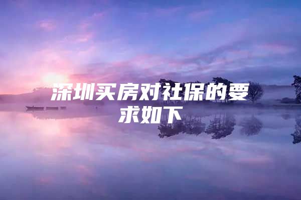 深圳買房對(duì)社保的要求如下