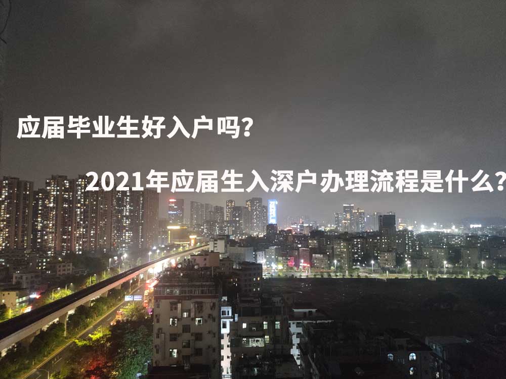 應(yīng)屆畢業(yè)生好入戶嗎？2021年應(yīng)屆生入深戶辦理流程是什么？