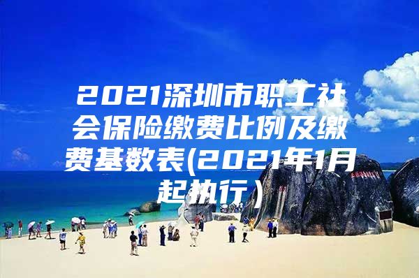 2021深圳市職工社會(huì)保險(xiǎn)繳費(fèi)比例及繳費(fèi)基數(shù)表(2021年1月起執(zhí)行）