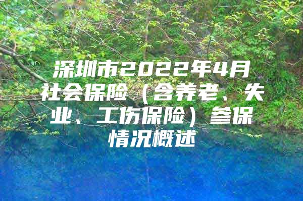 深圳市2022年4月社會(huì)保險(xiǎn)（含養(yǎng)老、失業(yè)、工傷保險(xiǎn)）參保情況概述