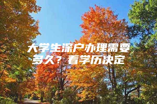 大學生深戶辦理需要多久？看學歷決定